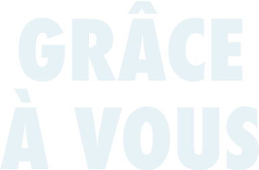 Grâce à vous